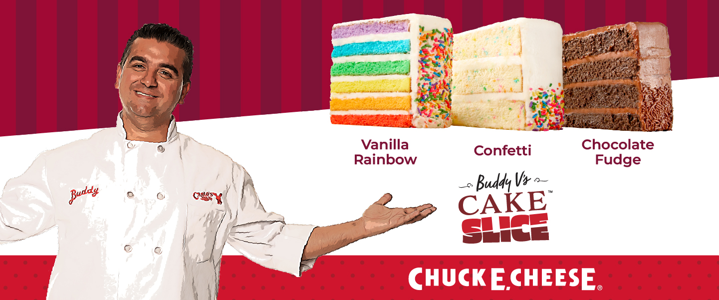 Buddy V Cake Slice now available at chuck e cheese. Choose between vanilla rainbow, Confetti or Chocolate Fudge.